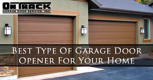 Best Type Of Garage Door Opener For Your Home - On Track Garage Door Service